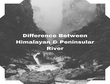 Difference Between Himalayan and Peninsular River