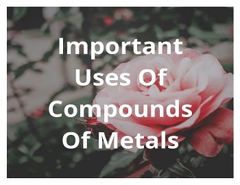 Important Uses Of Compounds Of Metals