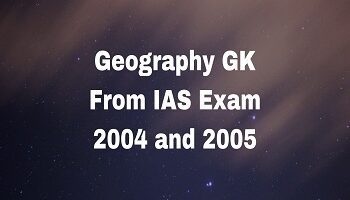Geography GK From IAS Exam 2004 and 2005