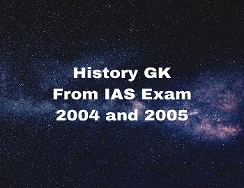 History GK From IAS Exam 2004 and 2005