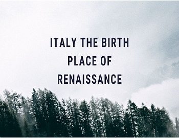 Italy The Birth Place Of Renaissance