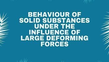 Behaviour of solid substances under the influence of large deforming forces