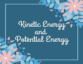 Kinetic Energy and Potential Energy