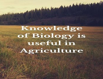 Knowledge of Biology is useful in Agriculture