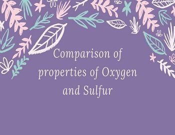 Comparison of properties of Oxygen and Sulfur