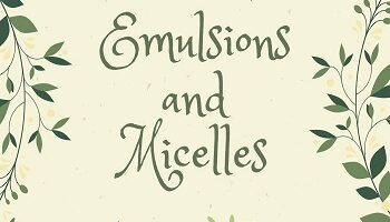 Emulsions and Micelles