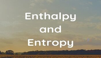 Enthalpy and Entropy