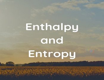 Enthalpy and Entropy