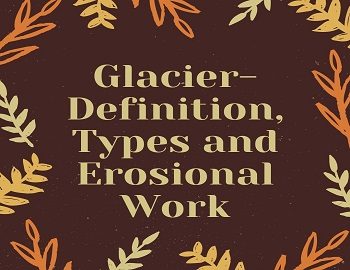 Glacier- Definition, Types and Erosional Work