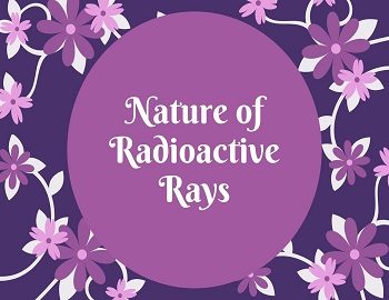 Nature of Radioactive Rays