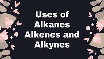 Uses of Alkanes Alkenes and Alkynes
