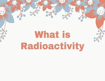 What is Radioactivity