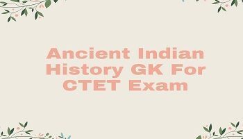 Ancient Indian History GK For CTET Exam
