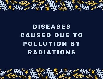Diseases Caused due to Pollution by Radiations