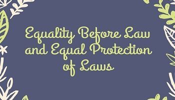Equality Before Law and Equal Protection of Laws