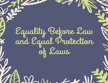 Equality Before Law and Equal Protection of Laws