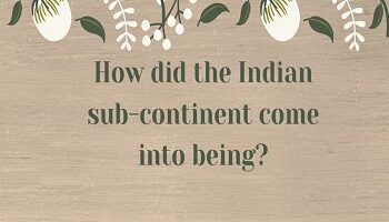 How did the Indian sub-continent come into being
