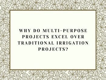 Multi-purpose Projects excel over Traditional Irrigation Projects