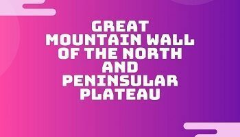 Great Mountain Wall of the North and Peninsular Plateau