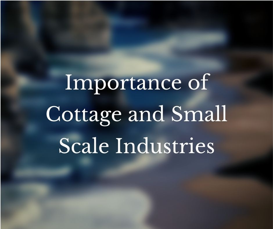 Importance of Cottage and Small Scale Industries