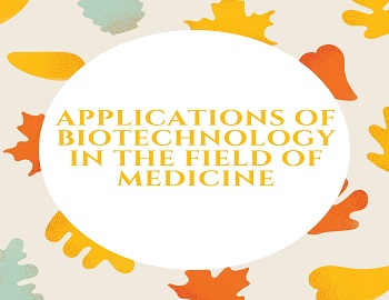 Applications of Biotechnology in the Field of Medicine