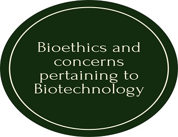 Bioethics and concerns pertaining to Biotechnology
