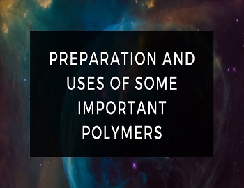 Preparation and Uses of Some Important Polymers