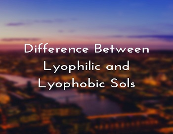 Difference Between Lyophilic and Lyophobic Sols