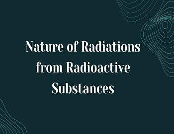 Nature of Radiations from Radioactive Substances