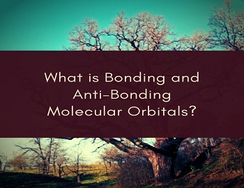What is Bonding and Anti-Bonding Molecular Orbitals