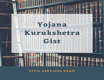 Yojana and Kurukshetra Gist for IAS Exam