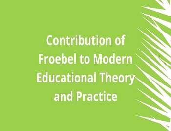Contribution of Froebel to Modern Educational Theory and Practice