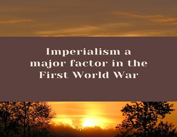 Imperialism a major factor in the First World War