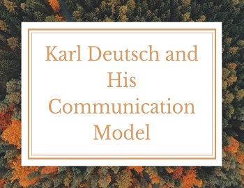 Karl Deutsch and His Communication Model