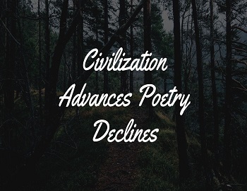 Civilization Advances Poetry Declines