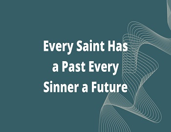 Every Saint Has a Past Every Sinner a Future