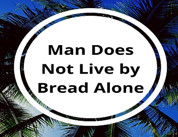 Man Does Not Live by Bread Alone