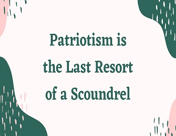 Patriotism is the Last Resort of a Scoundrel