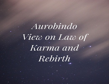 Aurobindo View on Law of Karma and Rebirth