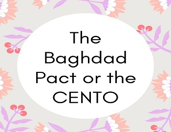 The Baghdad Pact or the CENTO