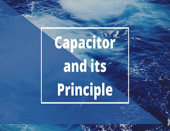 Capacitor and its Principle