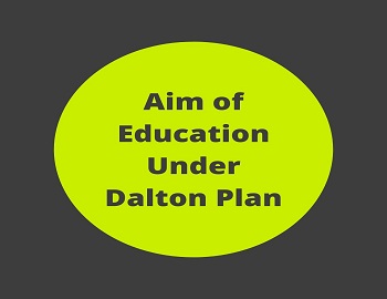 Aim of Education Under Dalton Plan