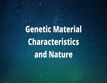 Genetic Material Characteristics and Nature
