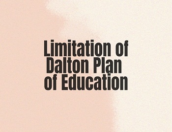 Limitation of Dalton Plan of Education
