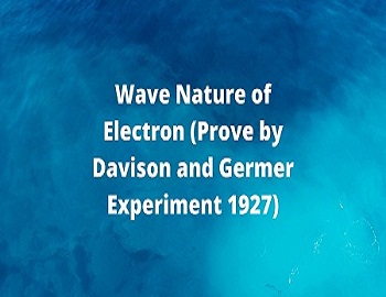 Wave Nature of Electron (Prove by Davison and Germer Experiment)