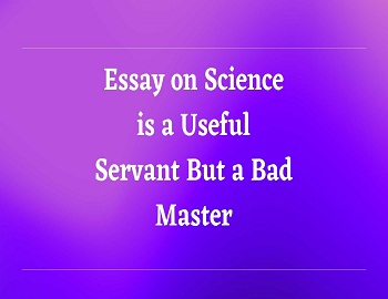 Science is a Useful Servant But a Bad Master