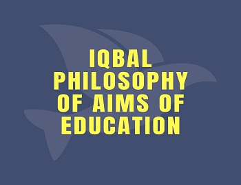 Iqbal Philosophy of Aims of Education