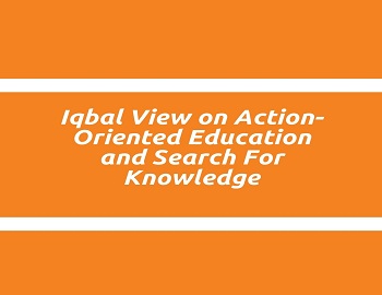 Iqbal View on Action-Oriented Education and Search For Knowledge