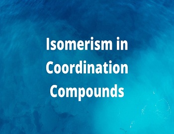 Isomerism in Coordination Compounds