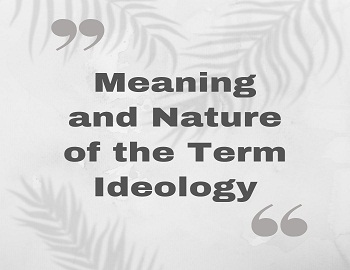 Meaning and Nature of the Term Ideology